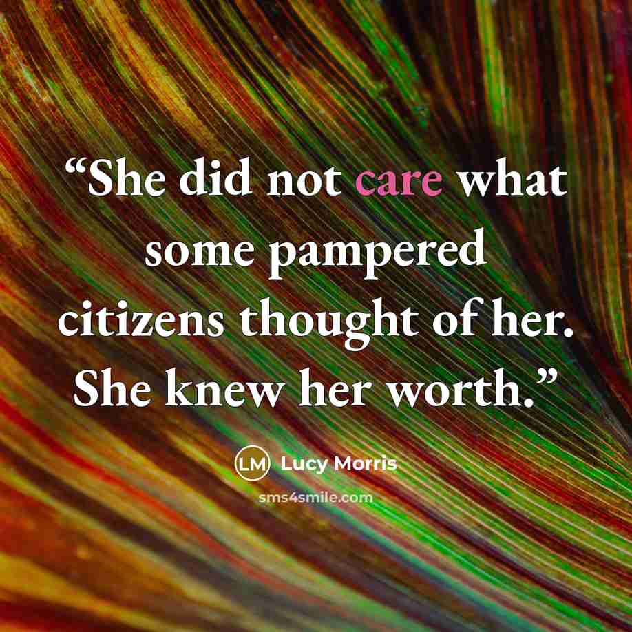 “She did not care what some pampered citizens thought of her. She knew her worth.” quote by Lucy Morris
