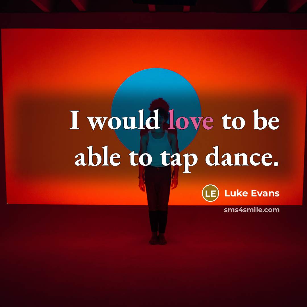 “I would love to be able to tap dance.…” quote by Luke Evans