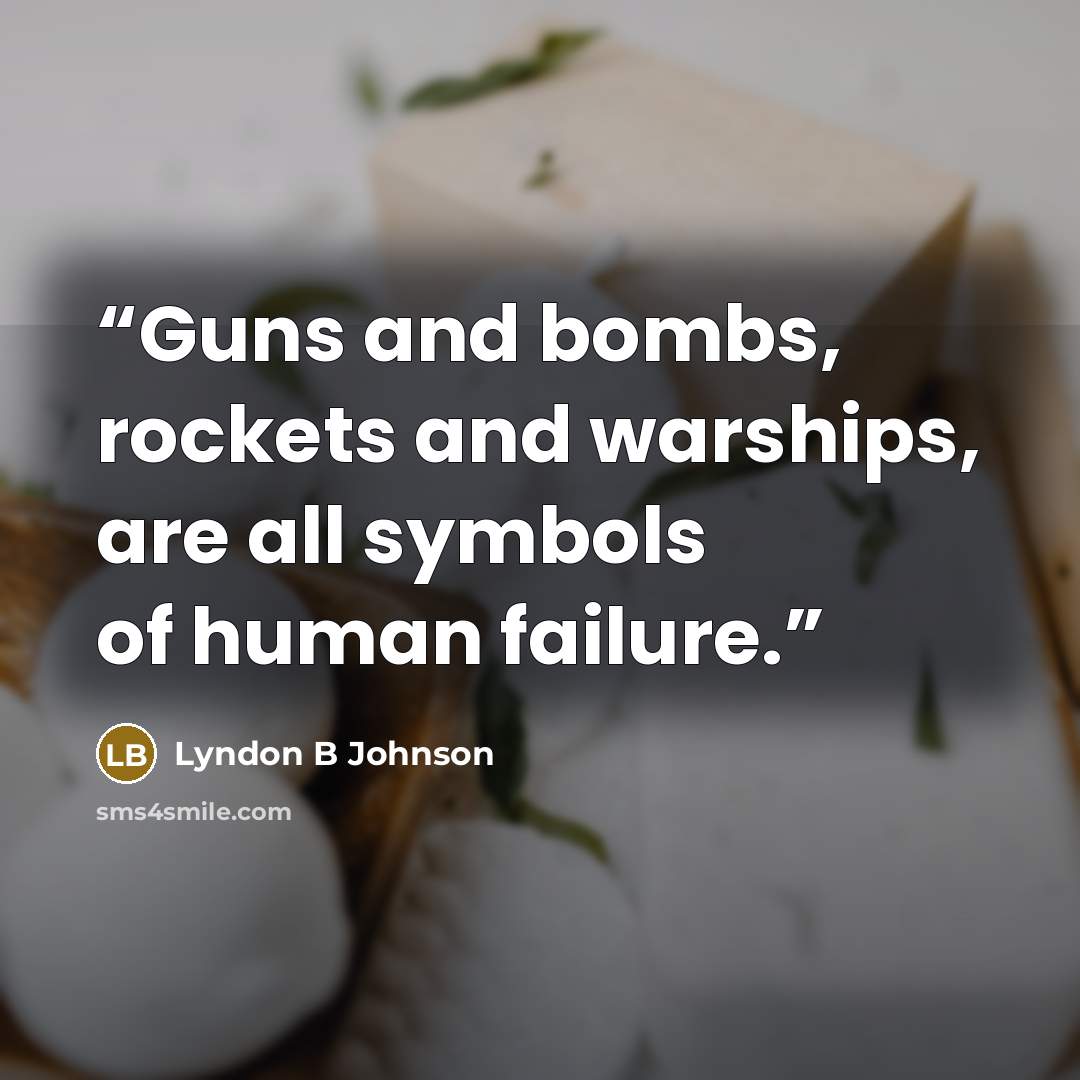 “Guns and bombs, rockets and warships, are all symbols of human failure.” quote by Lyndon B Johnson