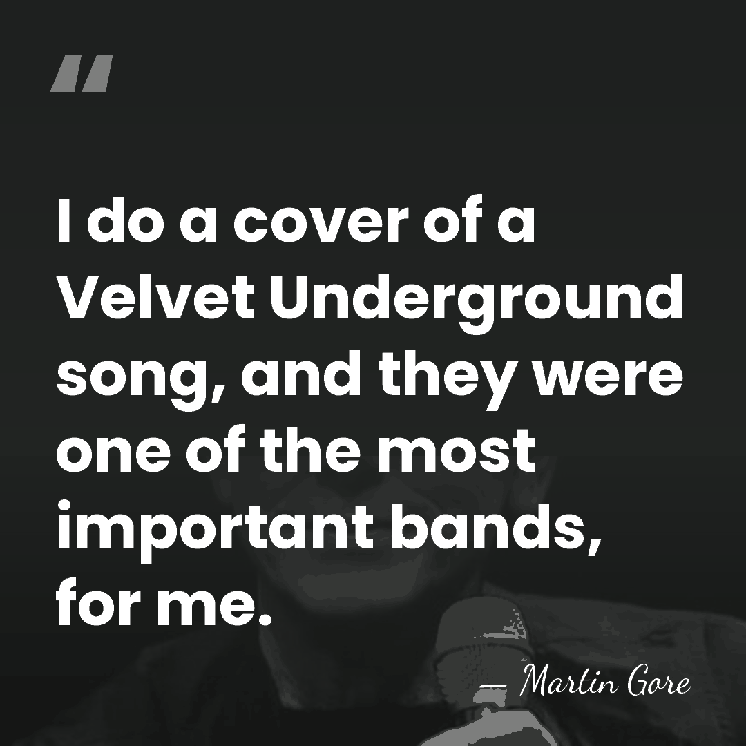 I do a cover of a Velvet Underground song, and they were&hellip; - Martin Gore