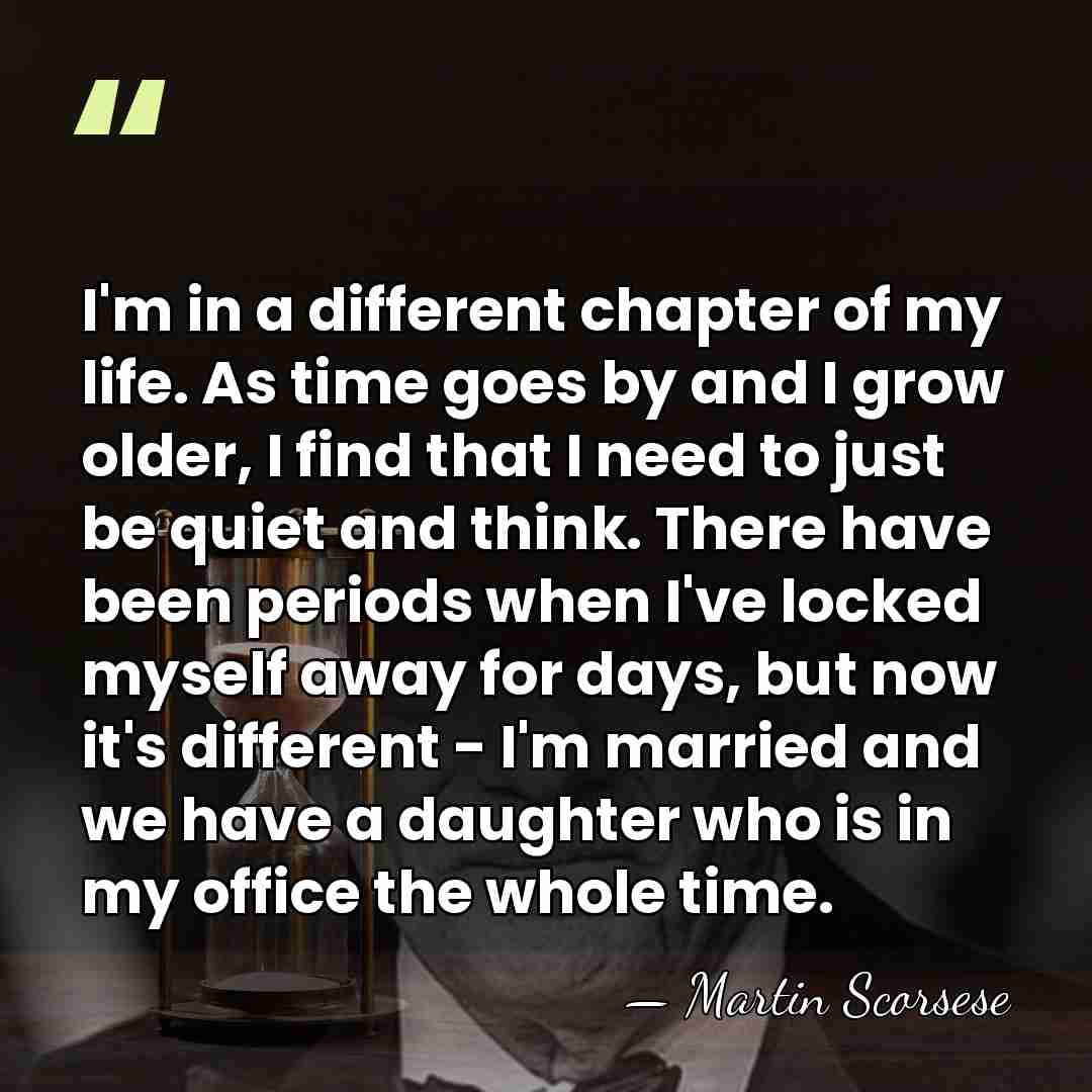 I'm in a different chapter of my life. As time goes by&hellip; - Martin Scorsese