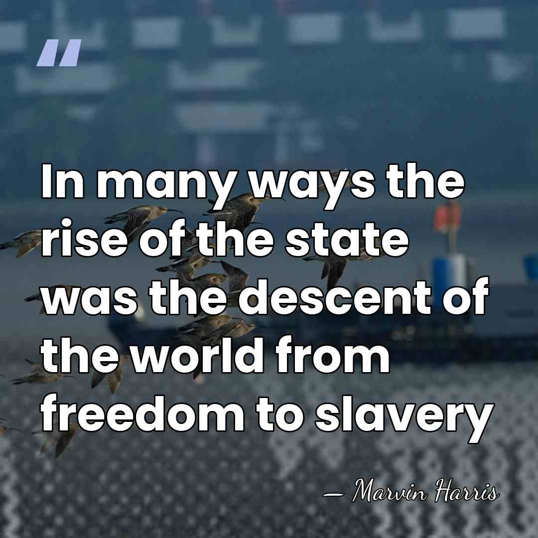 In many ways the rise of the state was the descent of&hellip; - Marvin Harris
