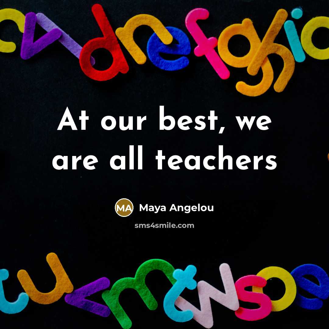“At our best, we are all teachers” quote by Maya Angelou