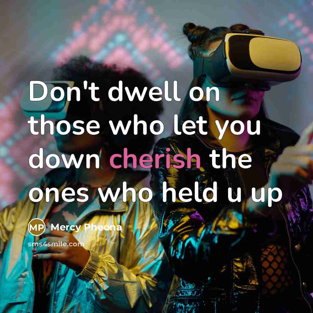 “Don't dwell on those who let you down cherish the ones who held u up” quote by Mercy Pheona