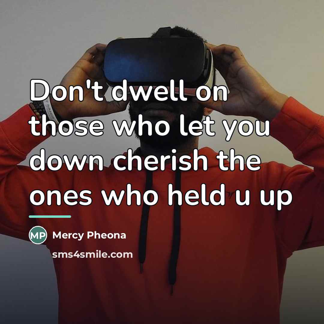 “Don't dwell on those who let you down cherish the…” quote by Mercy Pheona