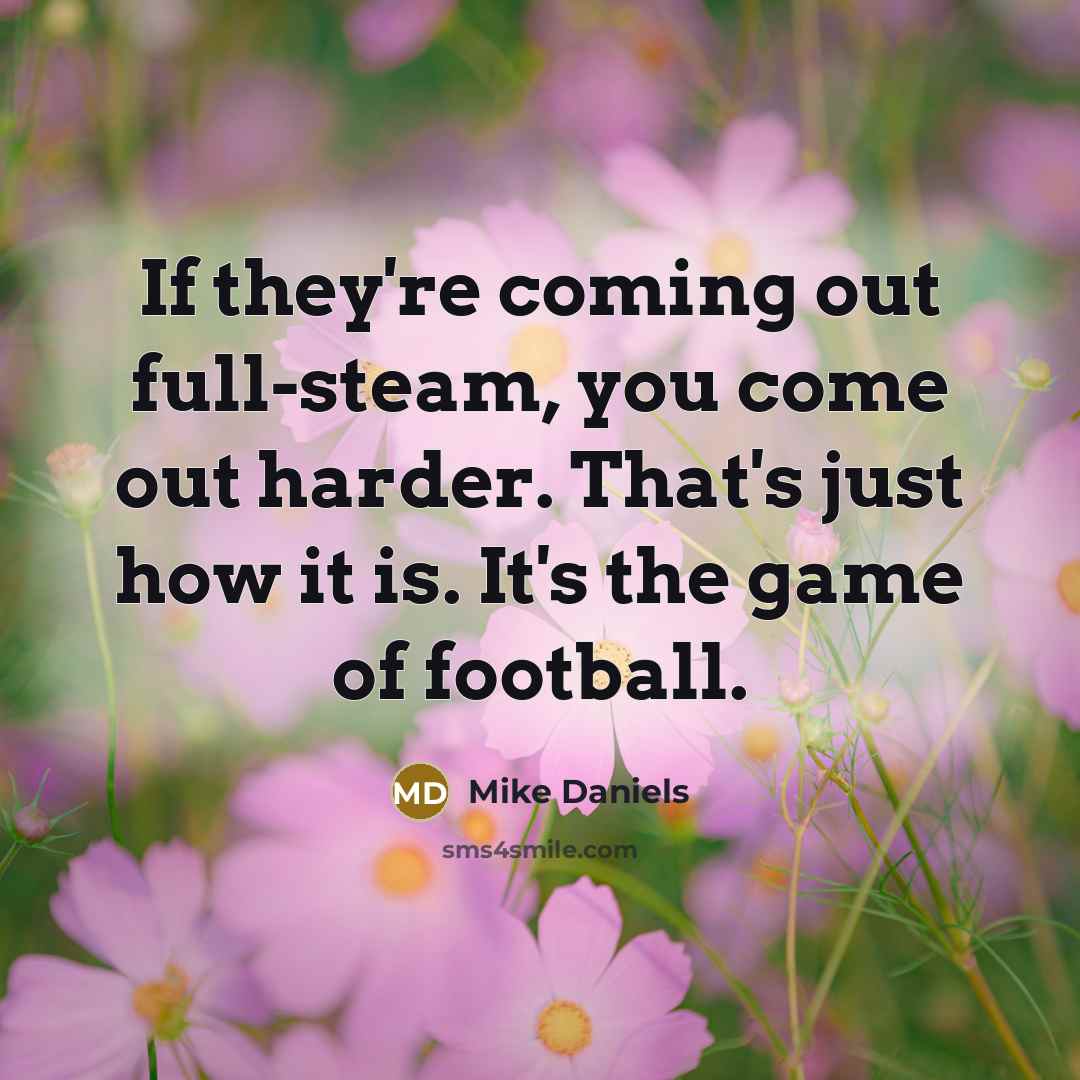 “If they're coming out full-steam, you come out harder. That's…” quote by Mike Daniels
