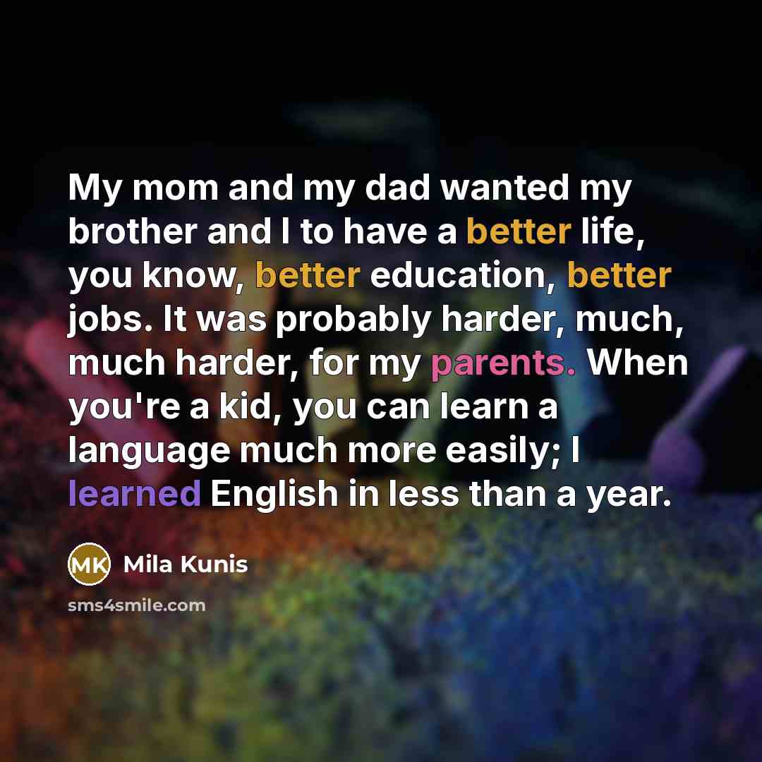 “My mom and my dad wanted my brother and I…” quote by Mila Kunis