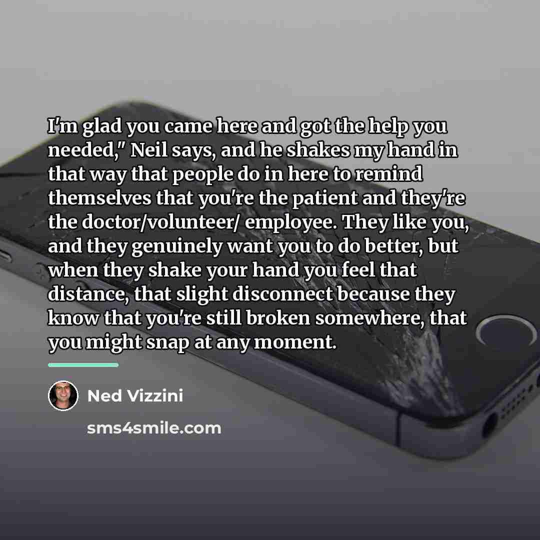 “I'm glad you came here and got the help you…” quote by Ned Vizzini