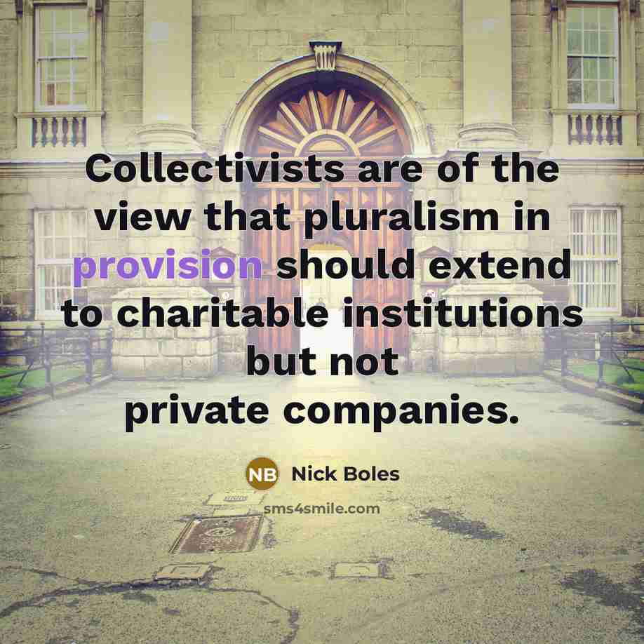 “Collectivists are of the view that pluralism in provision should extend to charitable institutions but not private companies.” quote by Nick Boles