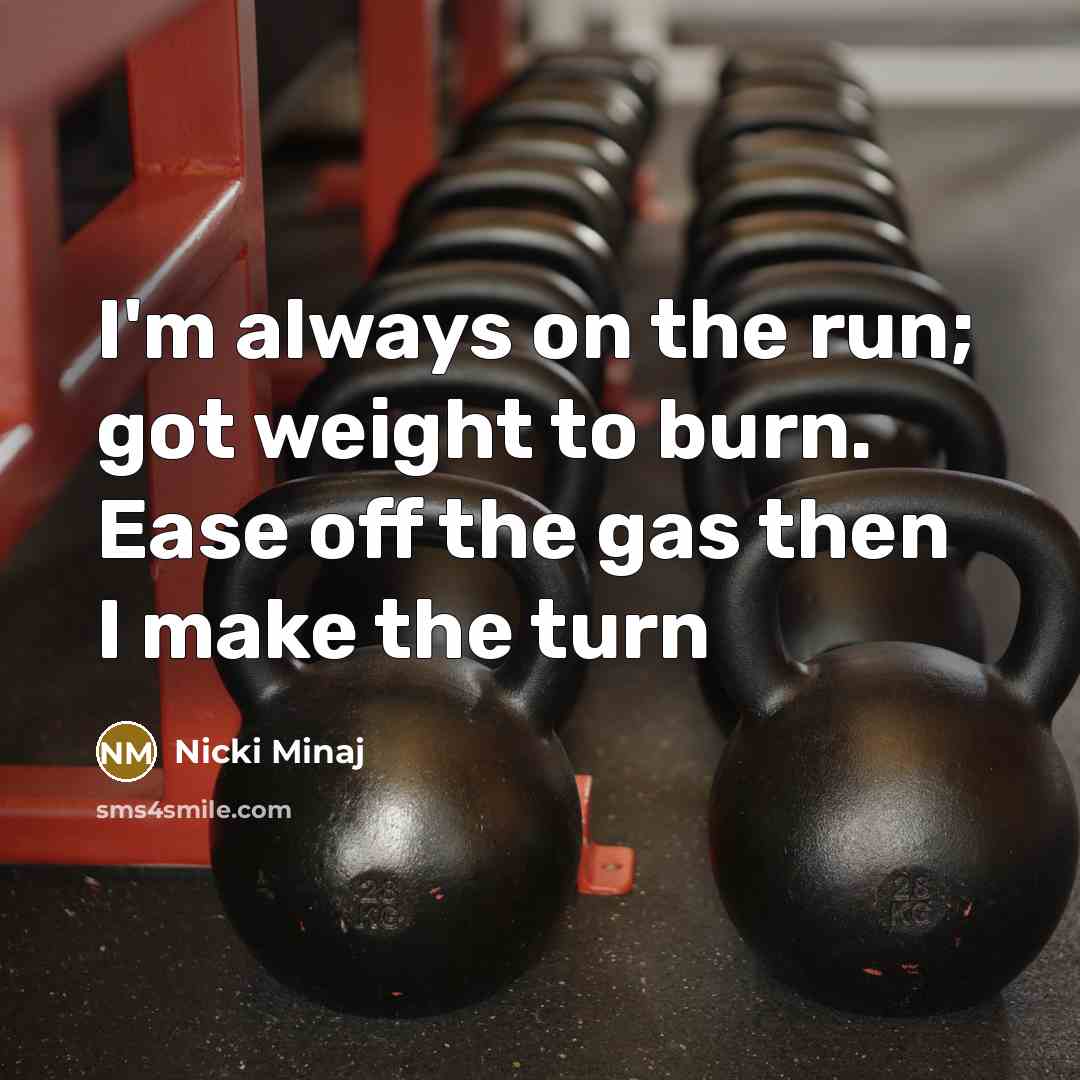 “I'm always on the run; got weight to burn. Ease…” quote by Nicki Minaj