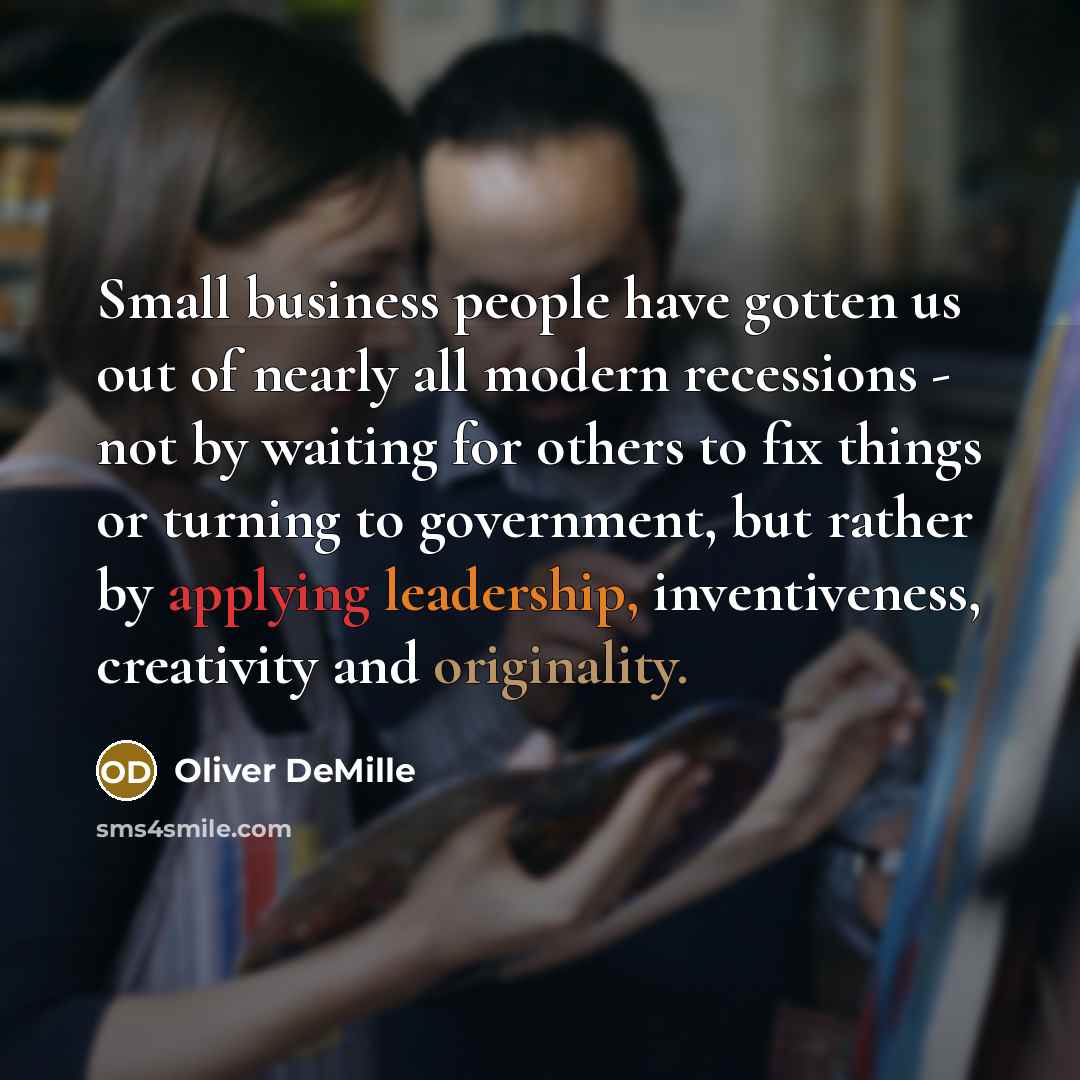 “Small business people have gotten us out of nearly all…” quote by Oliver DeMille