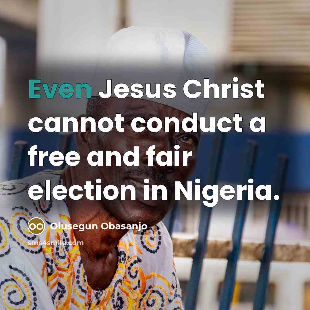 “Even Jesus Christ cannot conduct a free and fair election…” quote by Olusegun Obasanjo