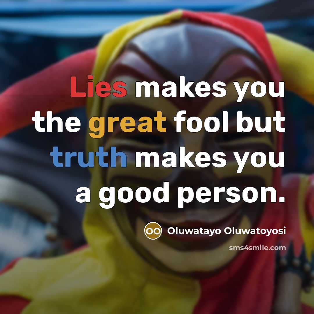 “Lies makes you the great fool but truth makes you a good person.” quote by Oluwatayo Oluwatoyosi