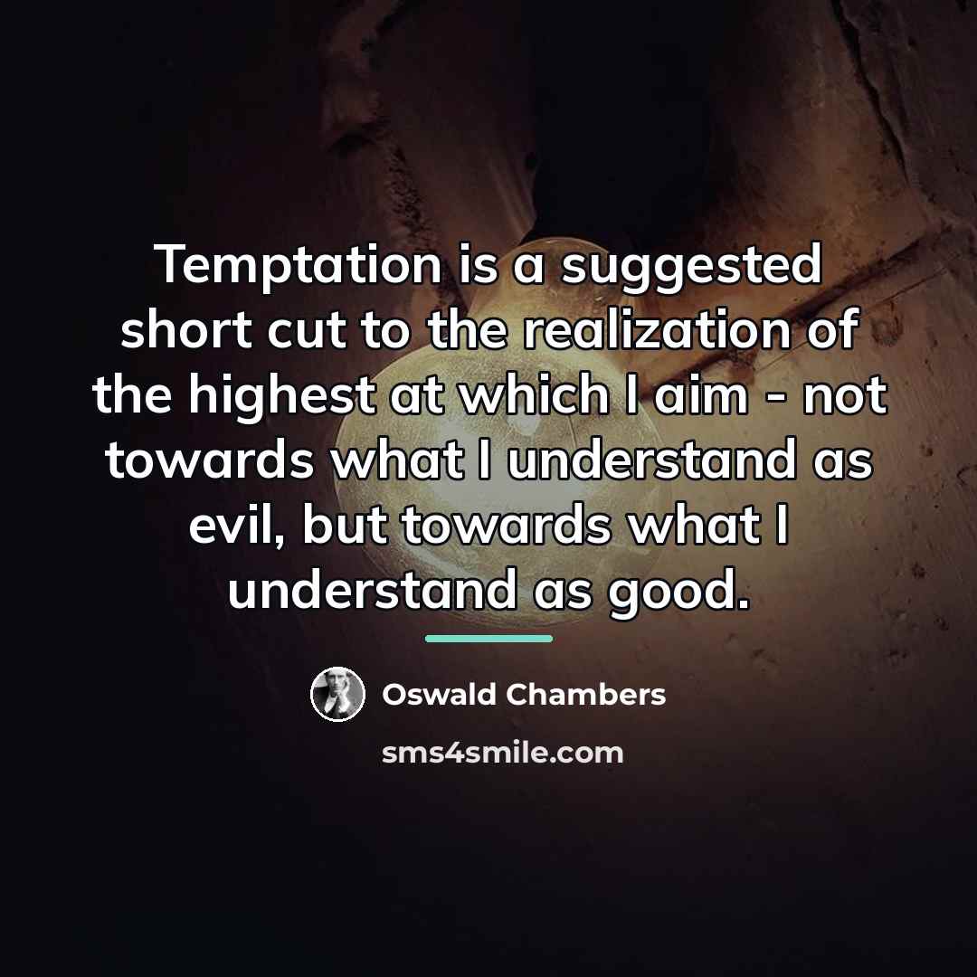 “Temptation is a suggested short cut to the realization of…” quote by Oswald Chambers