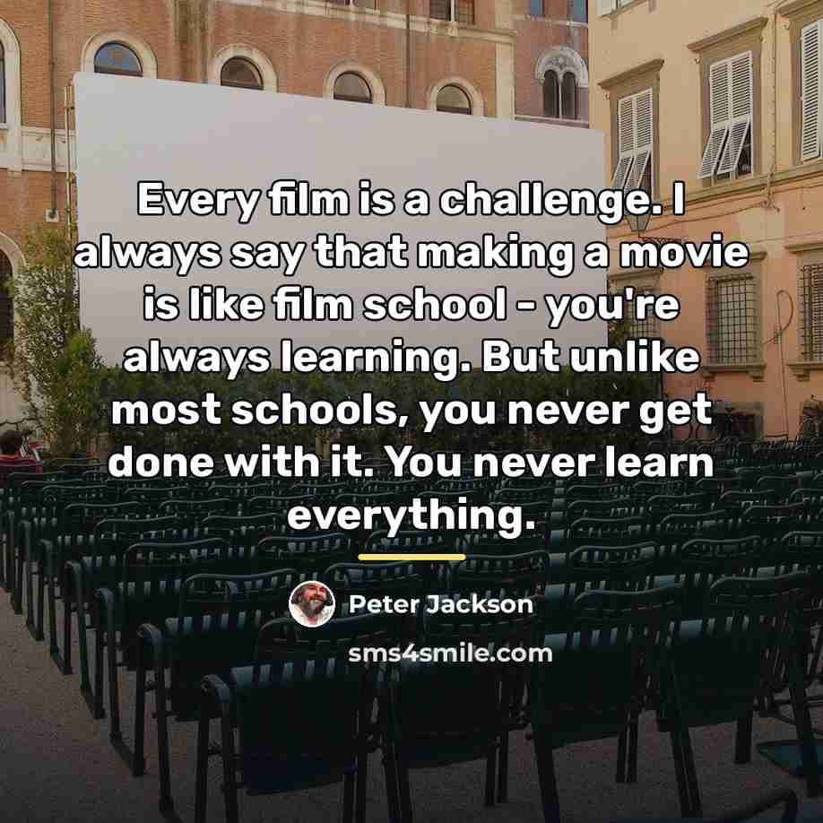 “Every film is a challenge. I always say that making…” quote by Peter Jackson