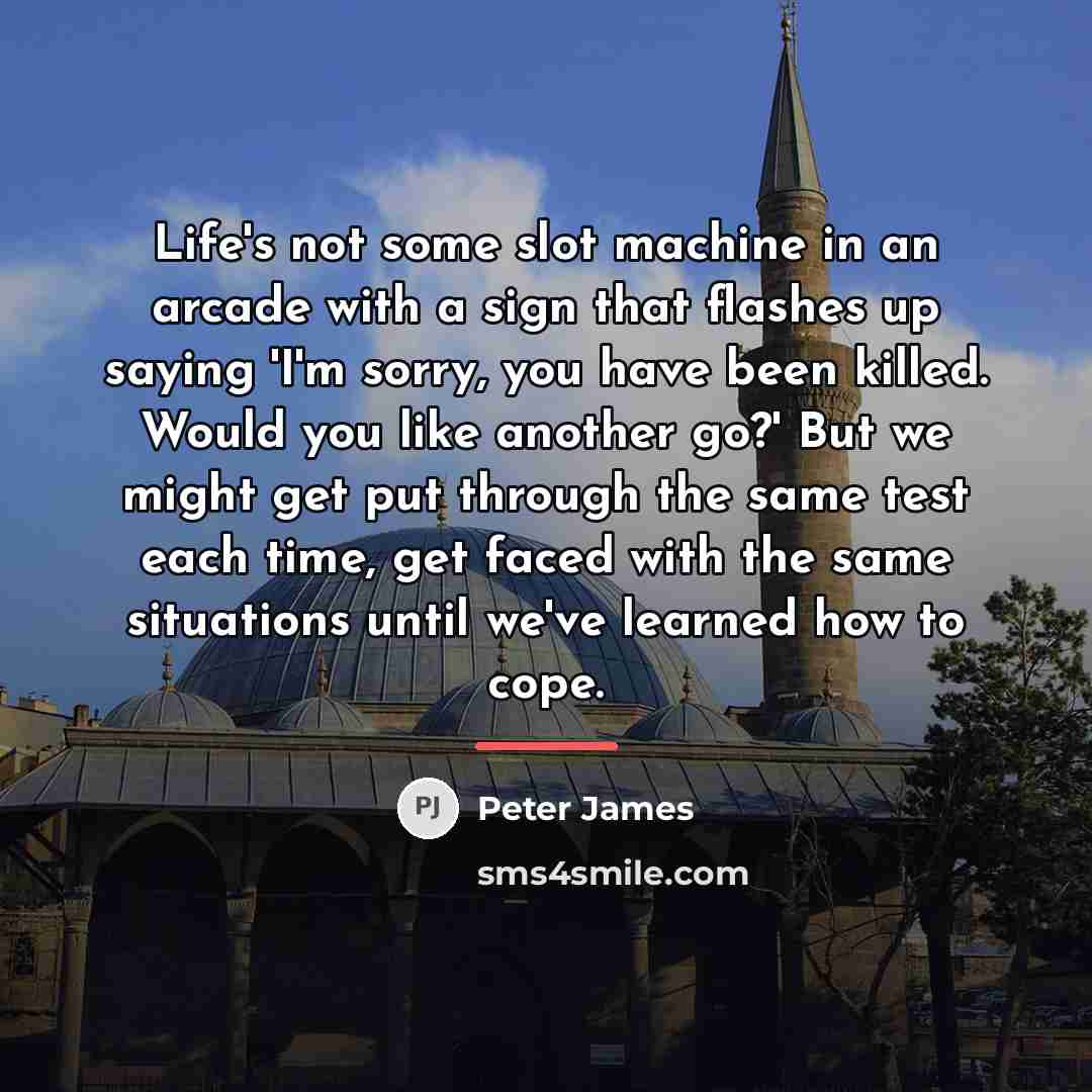 “Life's not some slot machine in an arcade with a…” quote by Peter James