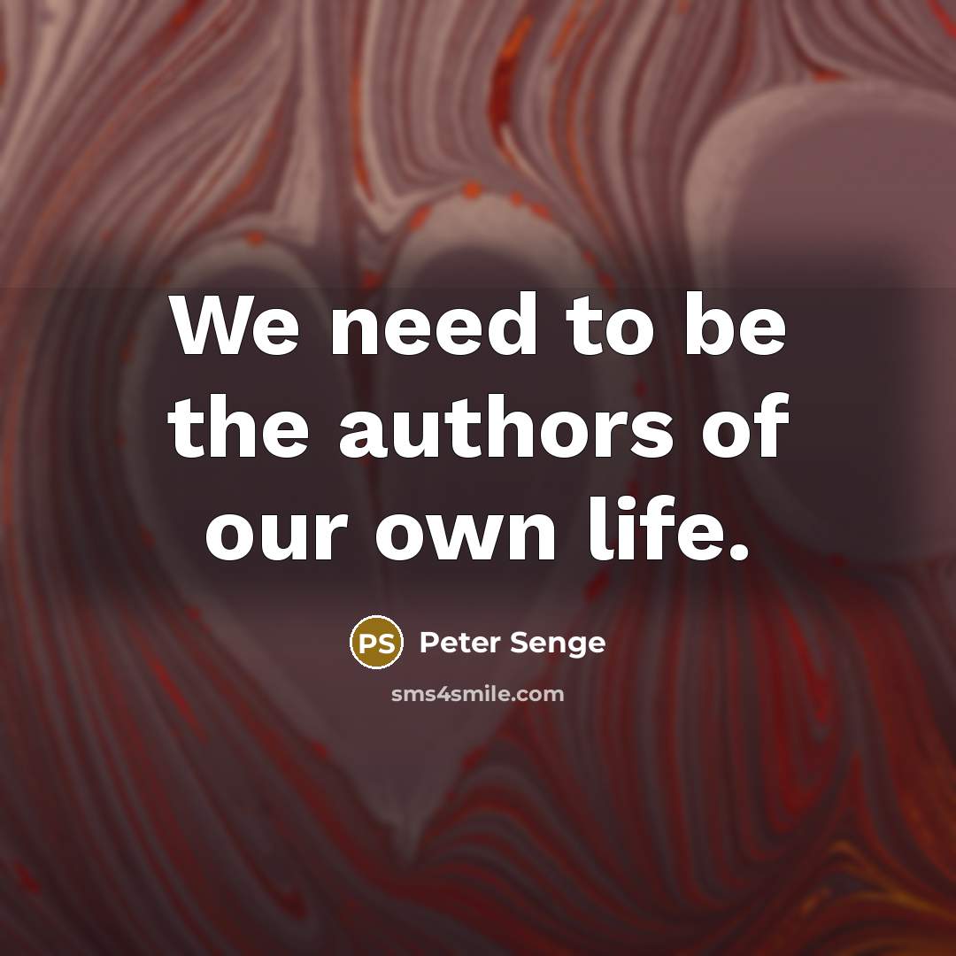 “We need to be the authors of our own life.…” quote by Peter Senge