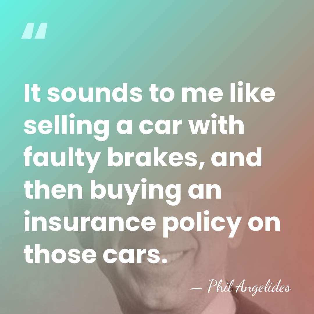 It sounds to me like selling a car with faulty brakes, and&hellip; - Phil Angelides