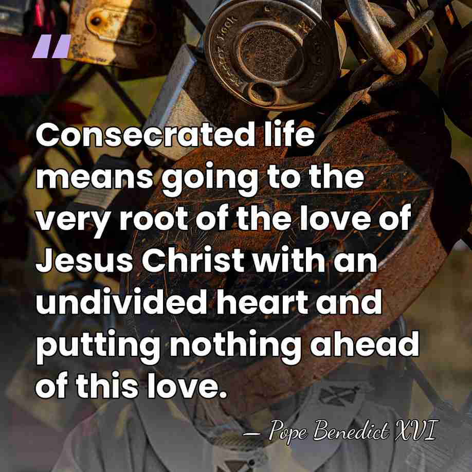Consecrated life means going to the very root of the love of&hellip; - Pope Benedict XVI