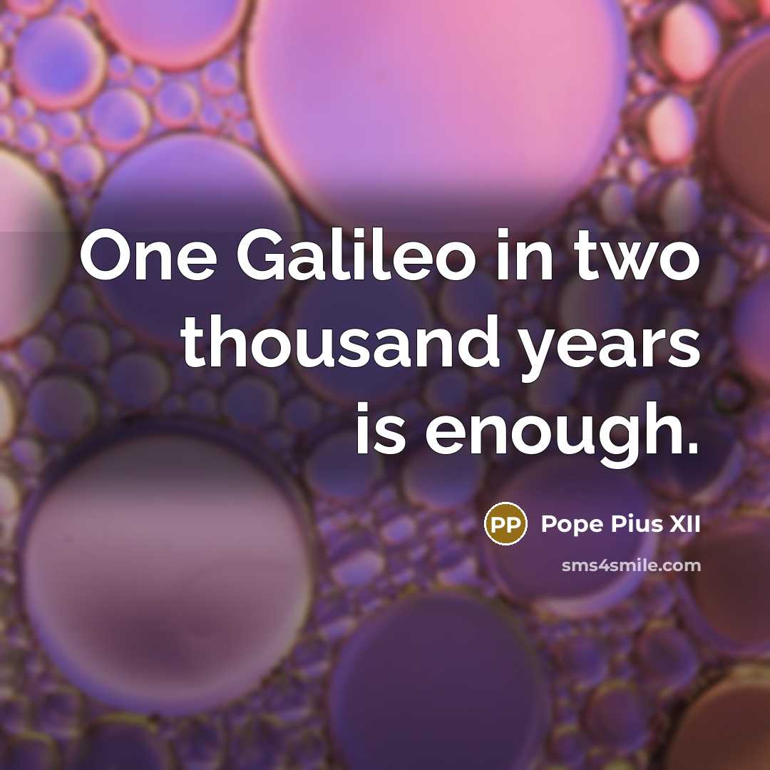 “One Galileo in two thousand years is enough.…” quote by Pope Pius XII