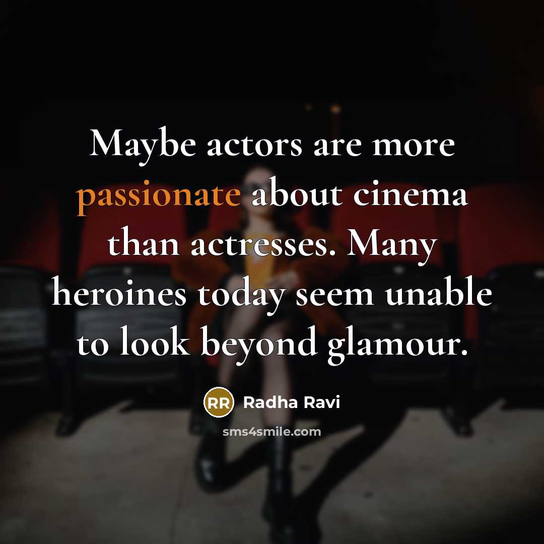 “Maybe actors are more passionate about cinema than actresses. Many…” quote by Radha Ravi