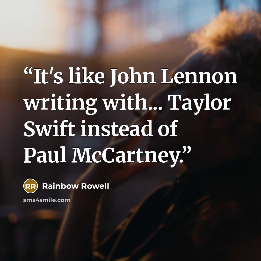 “It's like John Lennon writing with... Taylor Swift instead of Paul McCartney.” quote by Rainbow Rowell