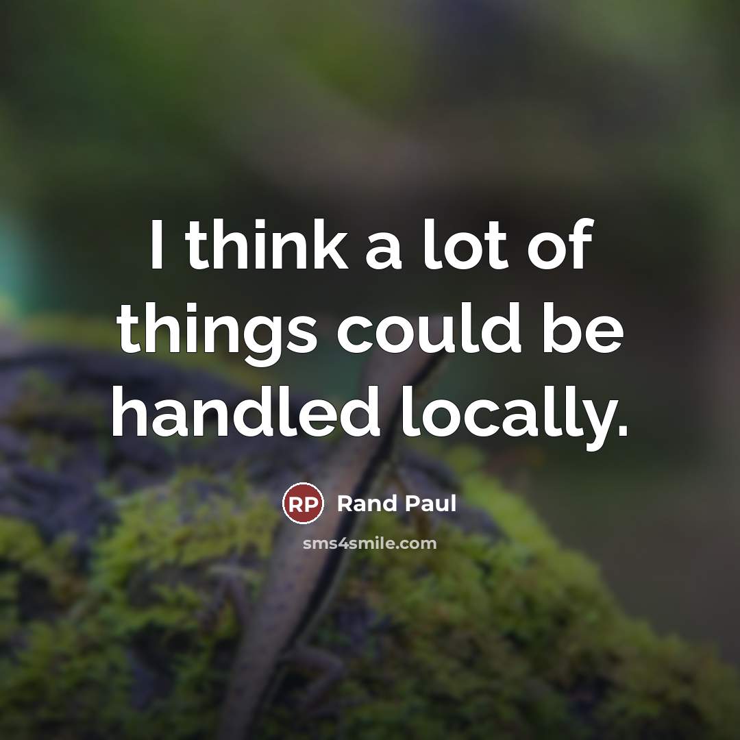 “I think a lot of things could be handled locally.…” quote by Rand Paul