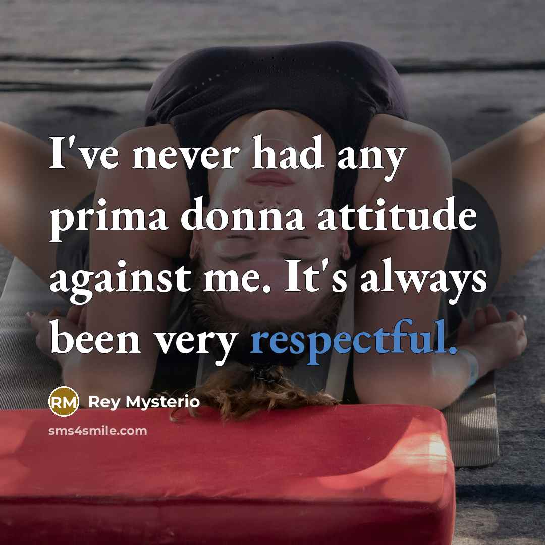 “I've never had any prima donna attitude against me. It's…” quote by Rey Mysterio