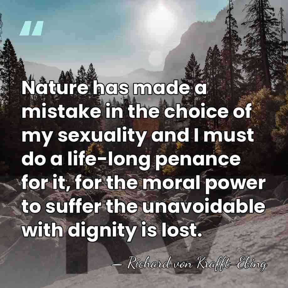 Nature has made a mistake in the choice of my sexuality and&hellip; - Richard von Krafft-Ebing