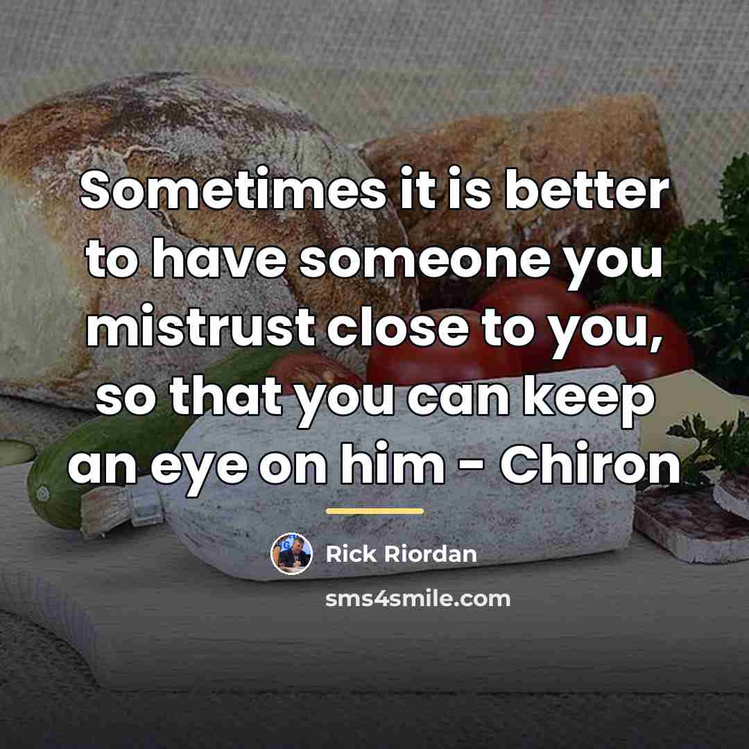 “Sometimes it is better to have someone you mistrust close…” quote by Rick Riordan