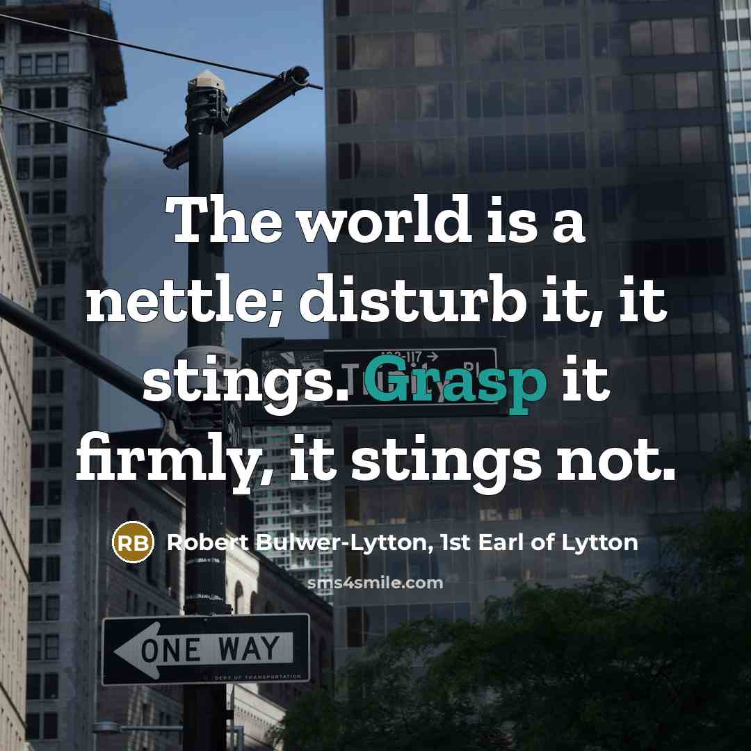 “The world is a nettle; disturb it, it stings. Grasp…” quote by Robert Bulwer-Lytton, 1st Earl of Lytton
