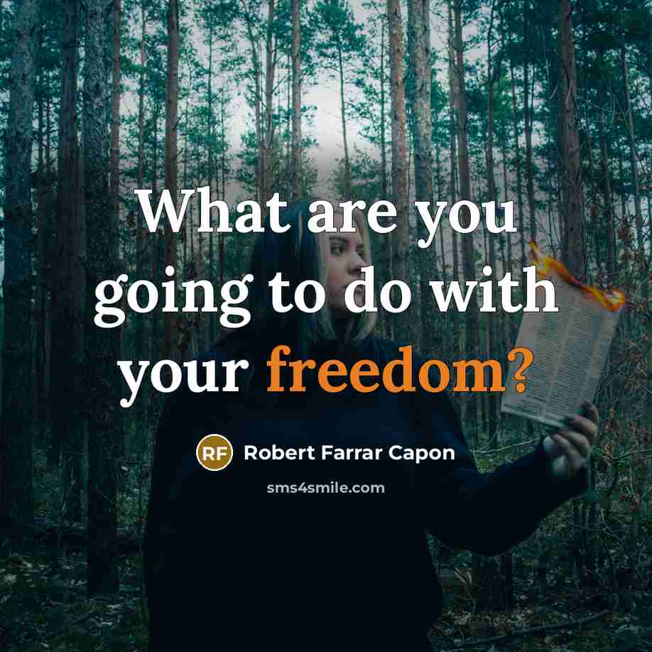 “What are you going to do with your freedom?…” quote by Robert Farrar Capon