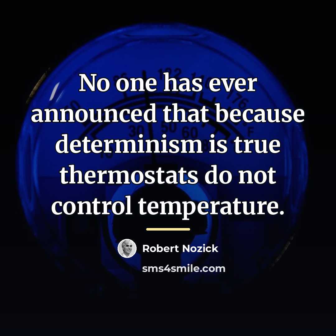 “No one has ever announced that because determinism is true…” quote by Robert Nozick