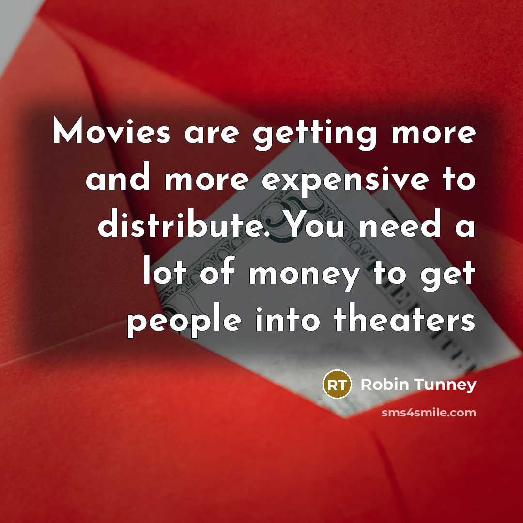 “Movies are getting more and more expensive to distribute. You…” quote by Robin Tunney