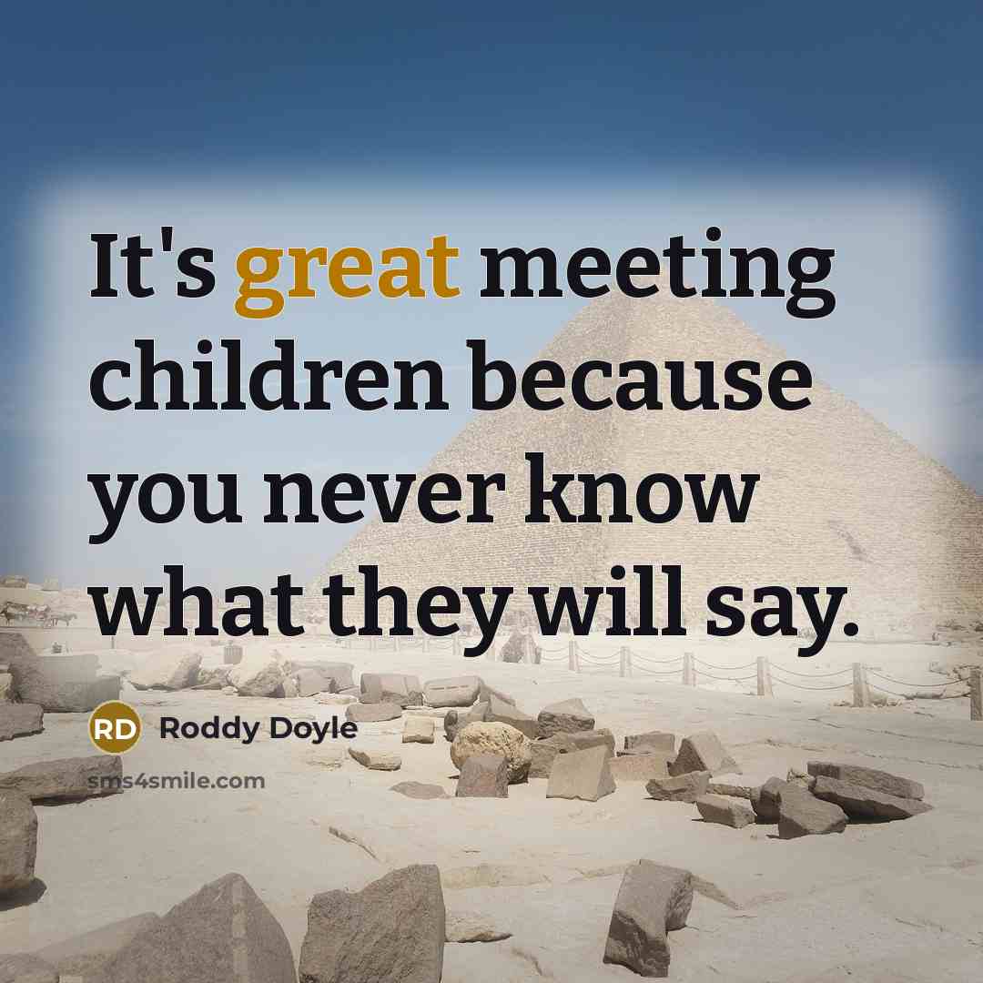 “It's great meeting children because you never know what they…” quote by Roddy Doyle