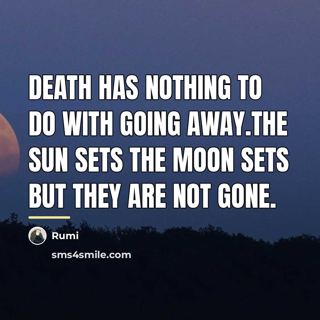 “Death has nothing to do with going away.The sun sets…” quote by Rumi