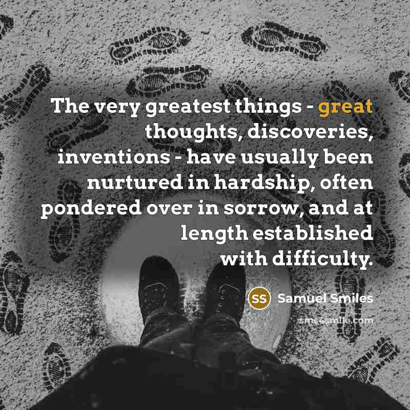 “The very greatest things - great thoughts, discoveries, inventions -…” quote by Samuel Smiles