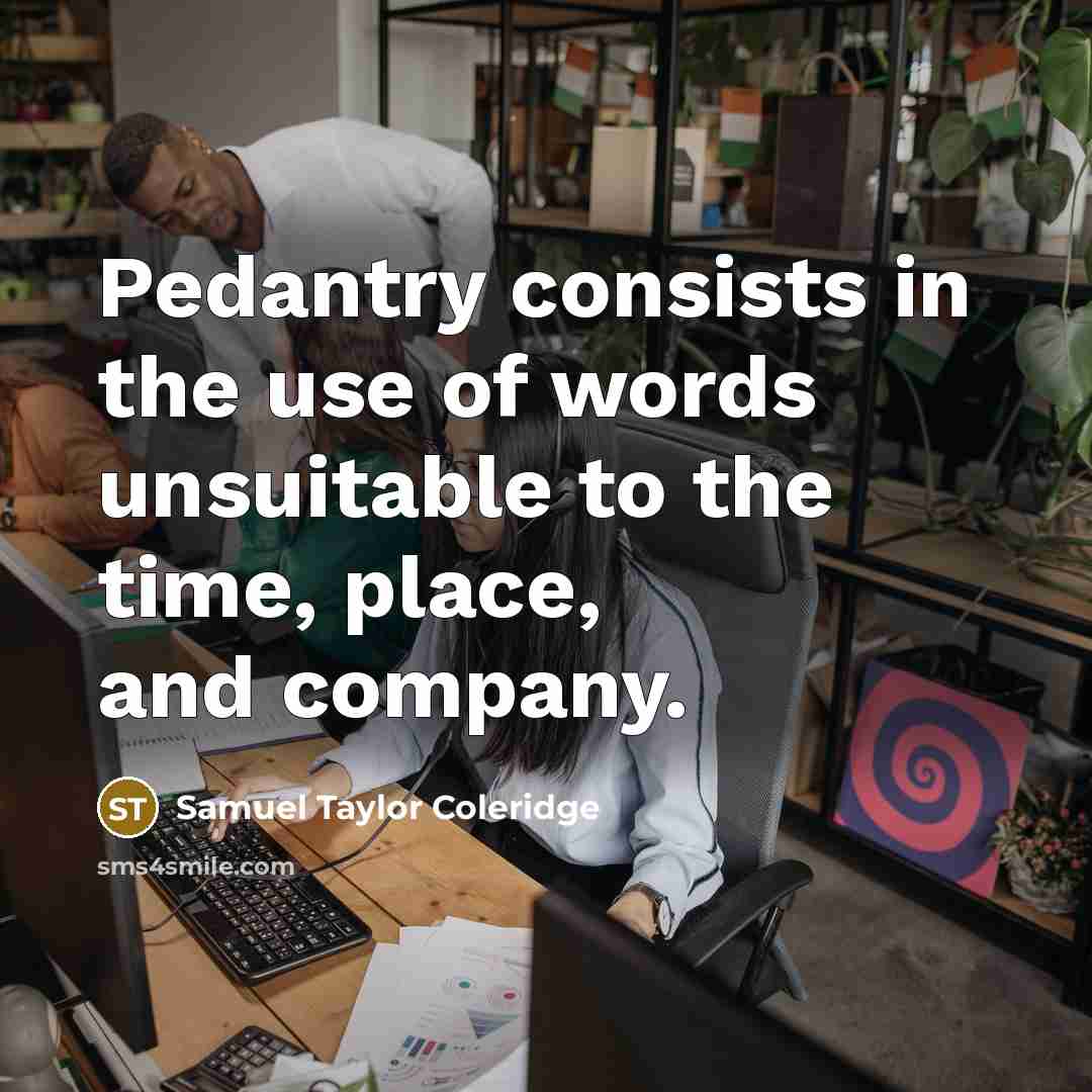 “Pedantry consists in the use of words unsuitable to the…” quote by Samuel Taylor Coleridge