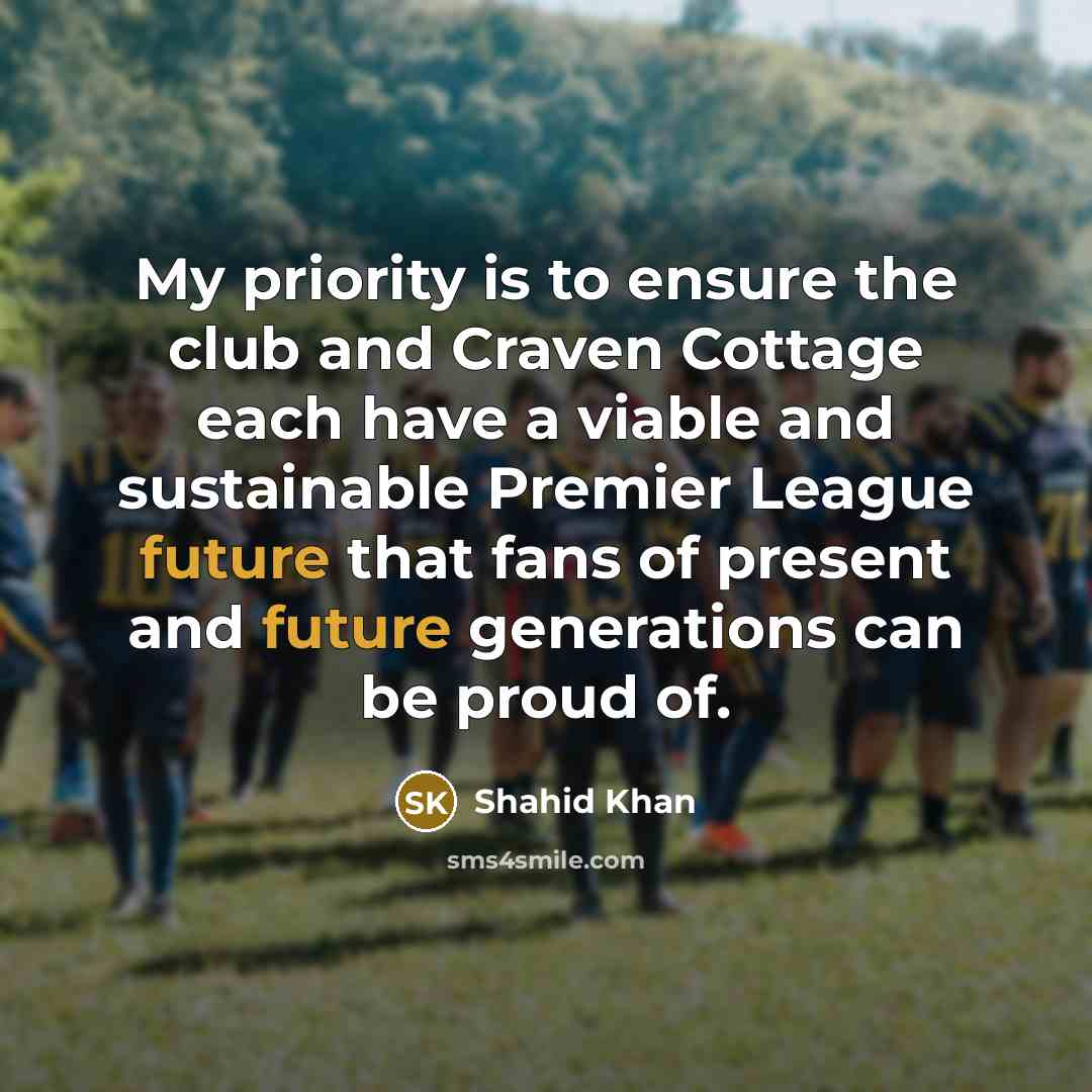 “My priority is to ensure the club and Craven Cottage…” quote by Shahid Khan