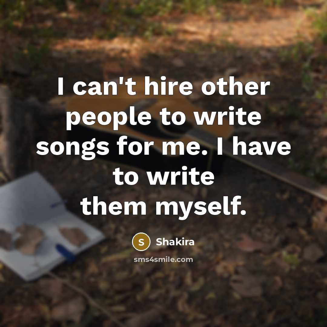 “I can't hire other people to write songs for me.…” quote by Shakira