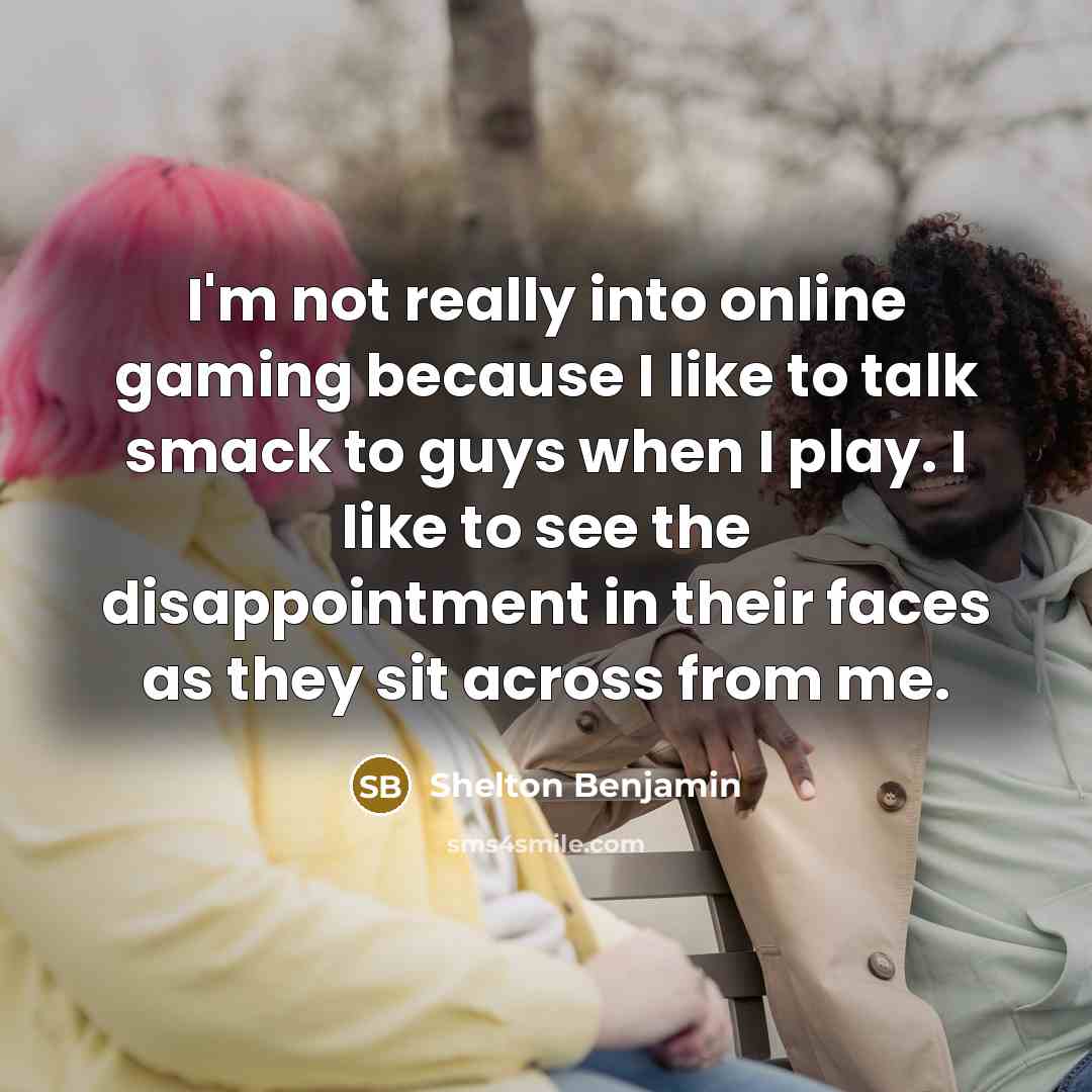“I'm not really into online gaming because I like to…” quote by Shelton Benjamin