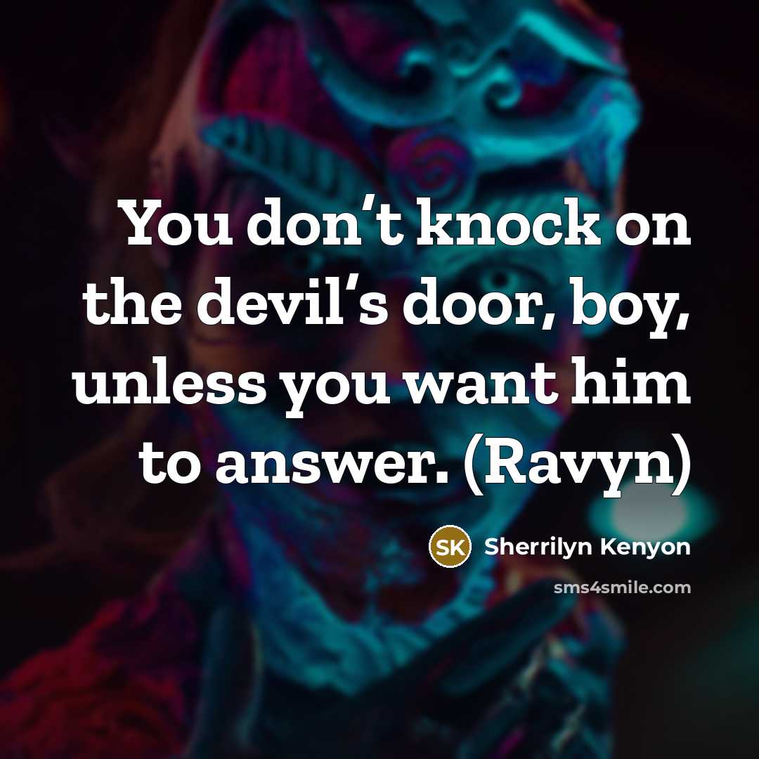 “You don’t knock on the devil’s door, boy, unless you…” quote by Sherrilyn Kenyon