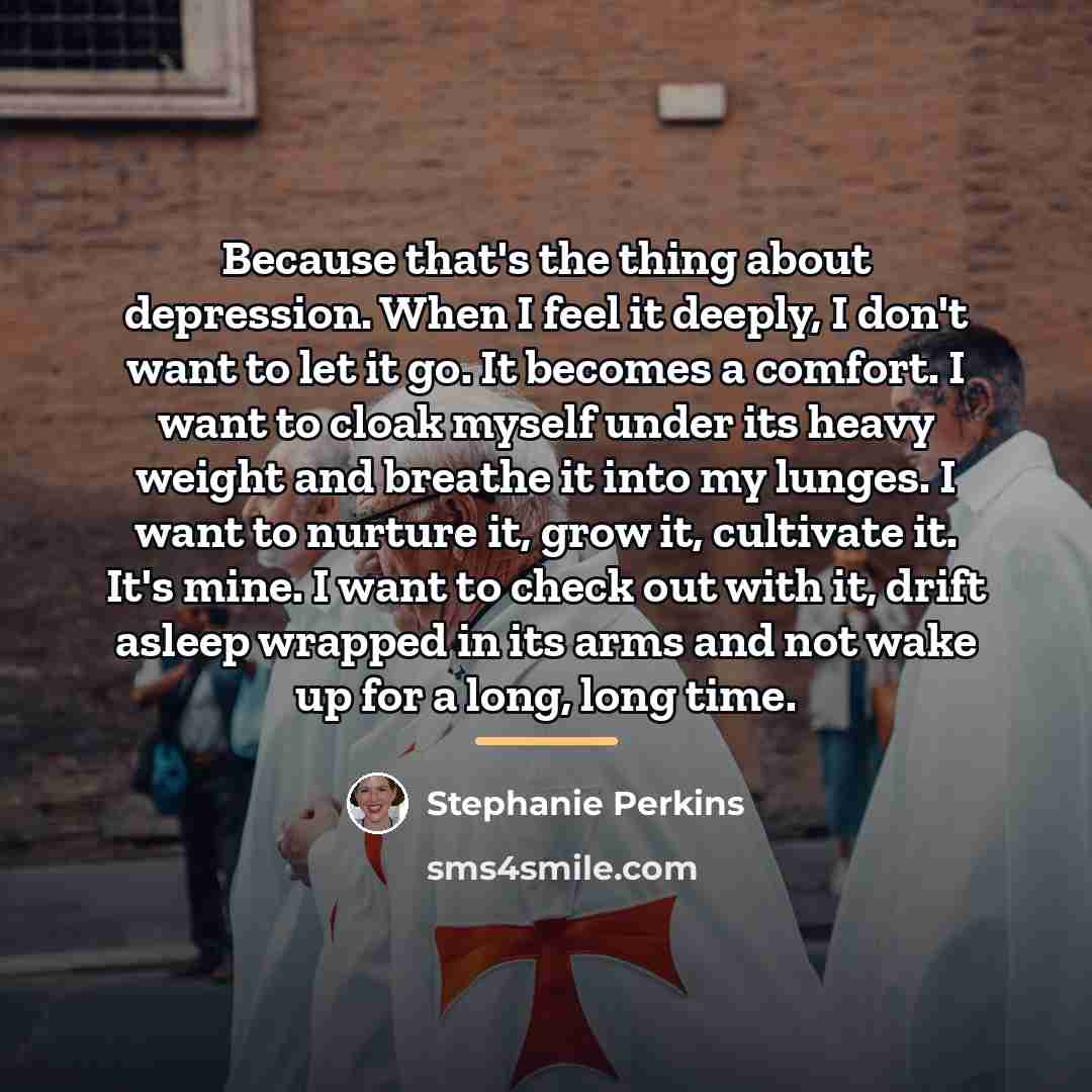 “Because that's the thing about depression. When I feel it…” quote by Stephanie Perkins