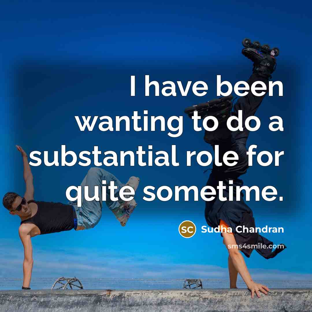 “I have been wanting to do a substantial role for…” quote by Sudha Chandran