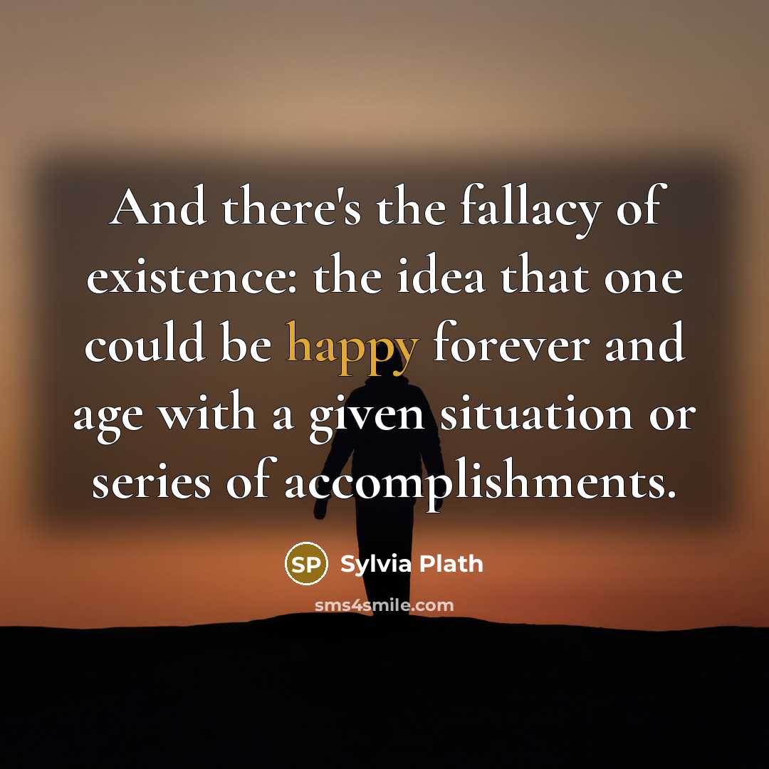 “And there's the fallacy of existence: the idea that one…” quote by Sylvia Plath