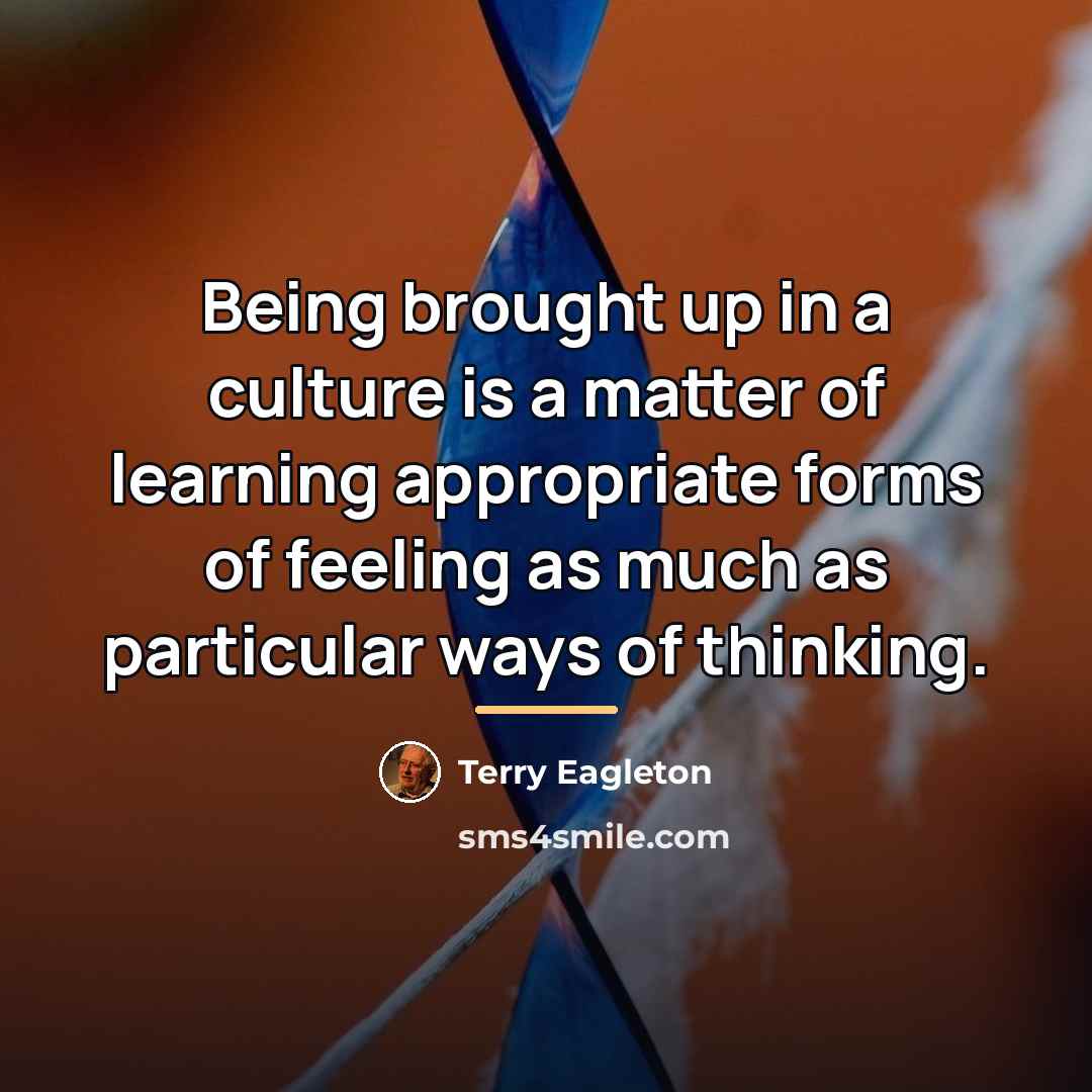 “Being brought up in a culture is a matter of…” quote by Terry Eagleton