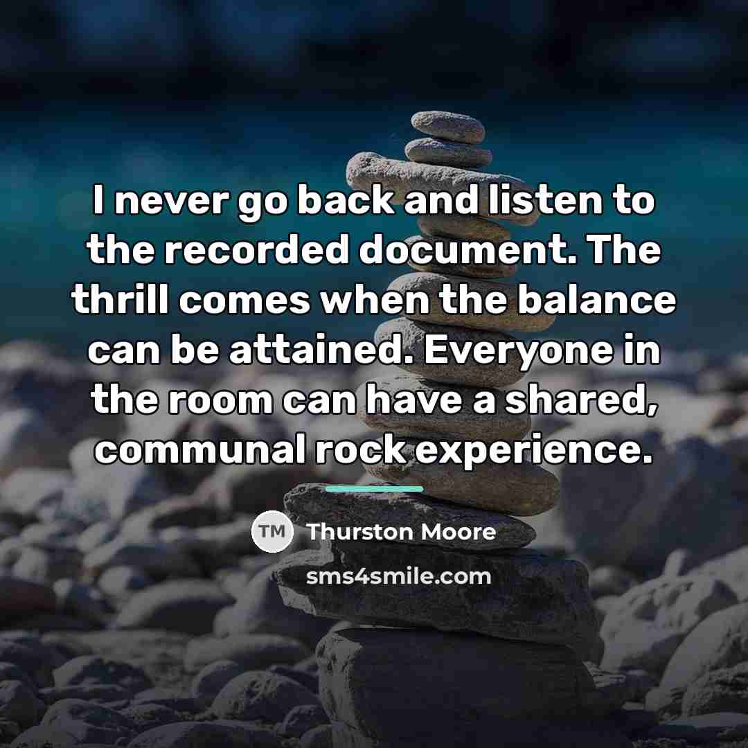 “I never go back and listen to the recorded document.…” quote by Thurston Moore