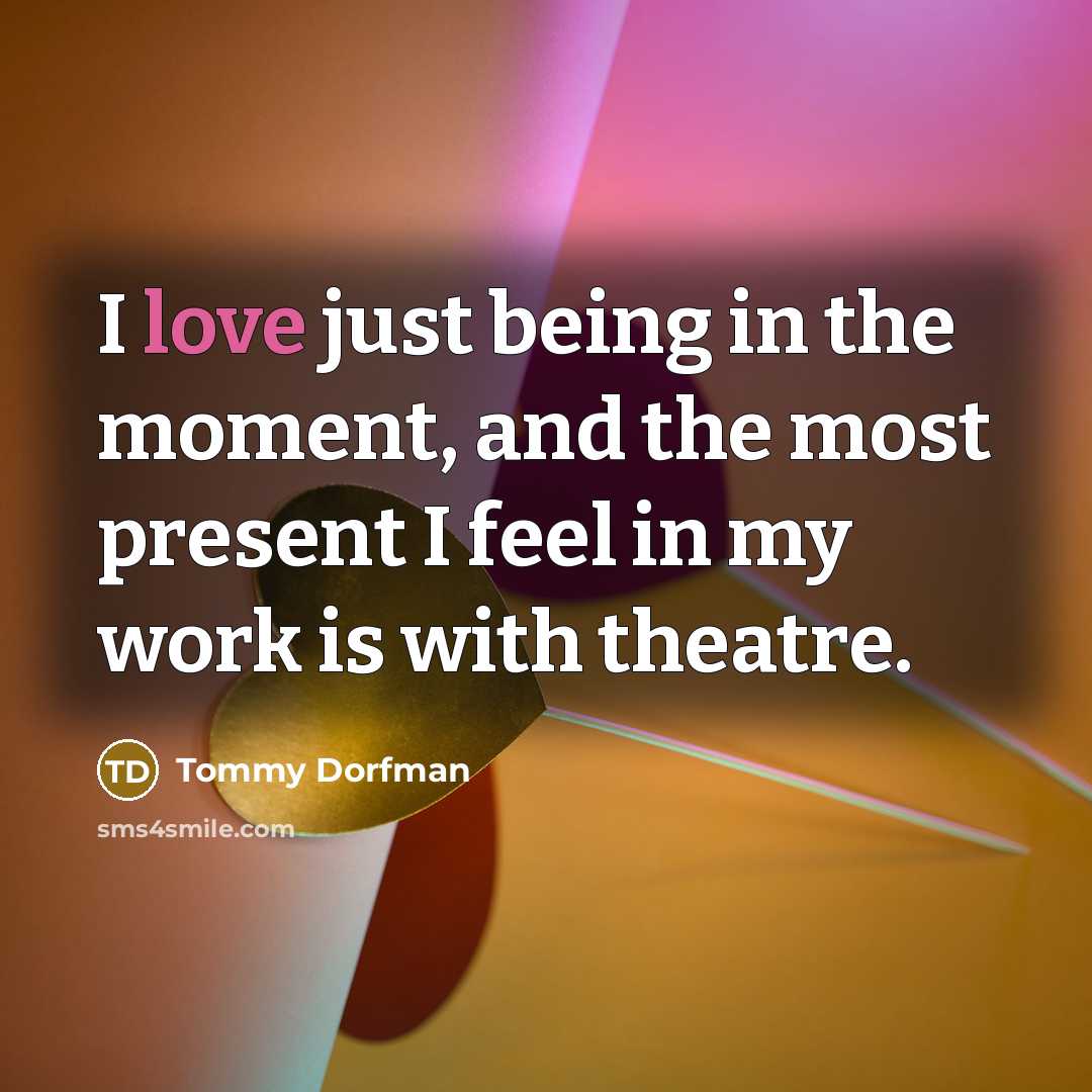 “I love just being in the moment, and the most…” quote by Tommy Dorfman