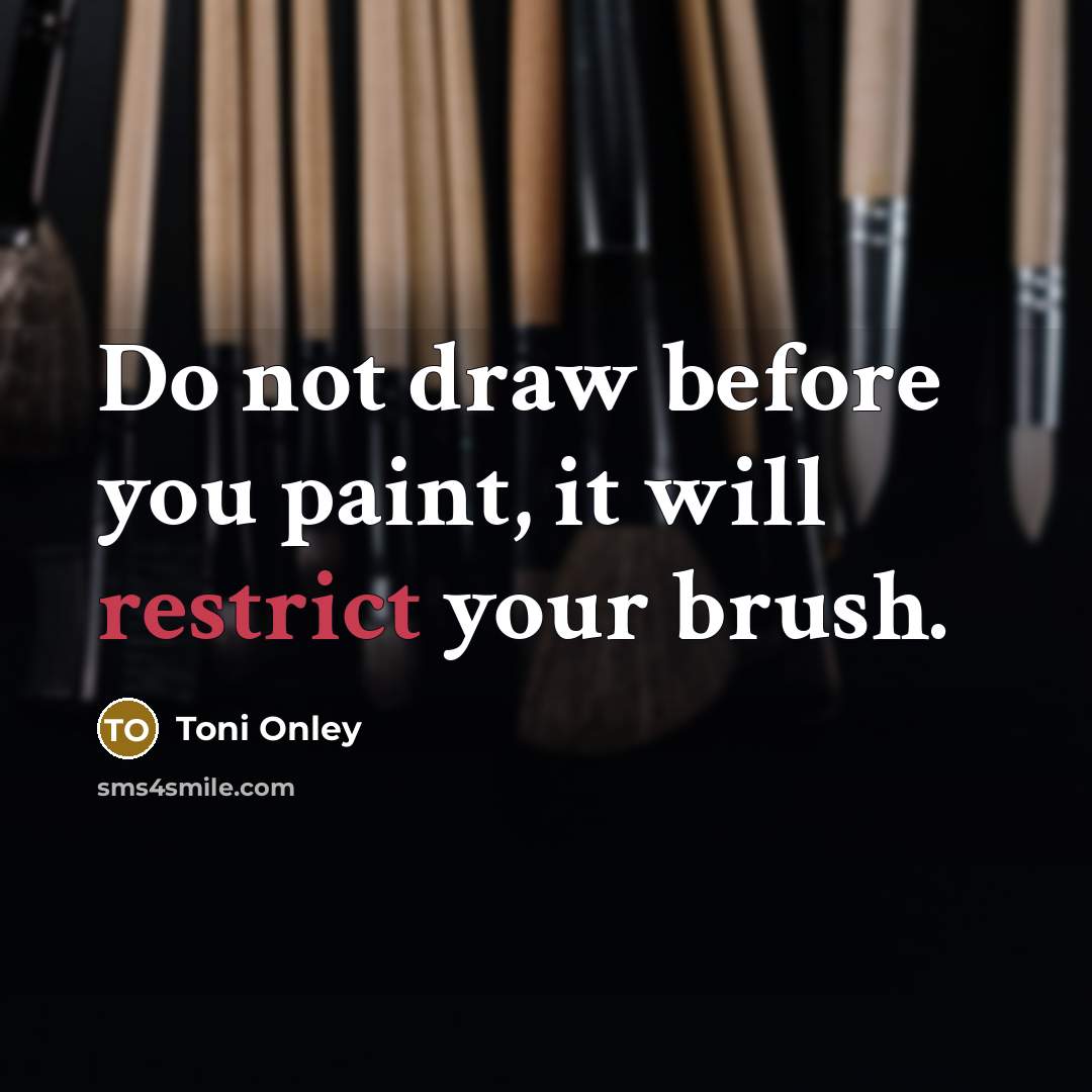 “Do not draw before you paint, it will restrict your brush.” quote by Toni Onley