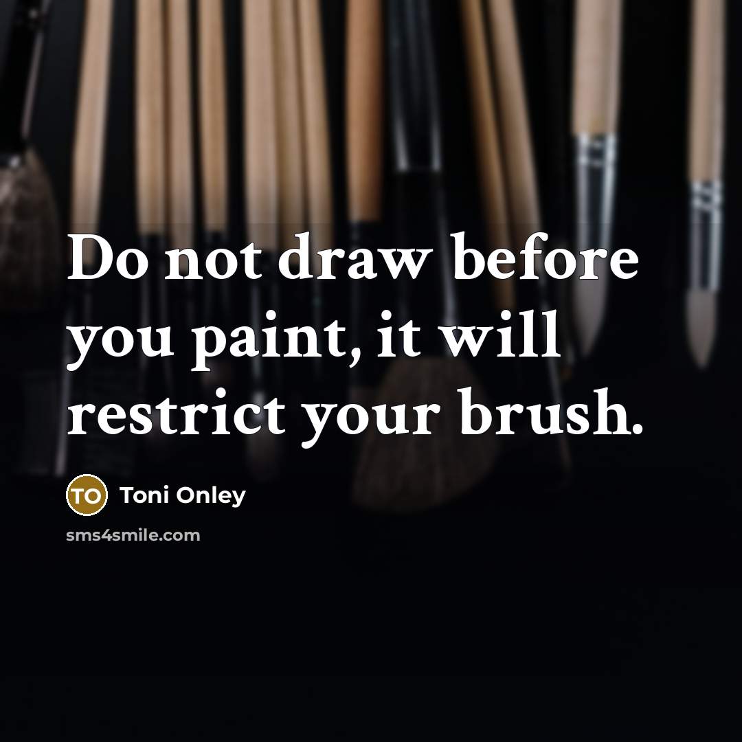 “Do not draw before you paint, it will restrict your…” quote by Toni Onley